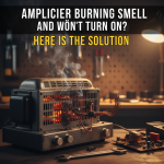 Amplifier Burning Smell and Won't Turn On? Here isThe Solution